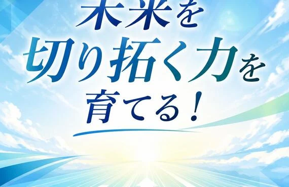 「未来を切り拓く力を育てる！」